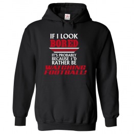 If I Look Bored it's because I'd Rather be watching Football Funny Hoodie